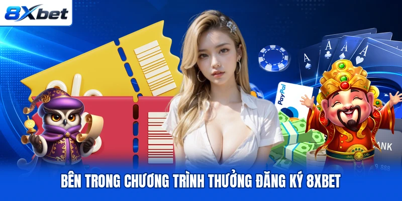 Bên trong chương trình thưởng đăng ký 8XBET Bên trong chương trình thưởng đăng ký 8XBET