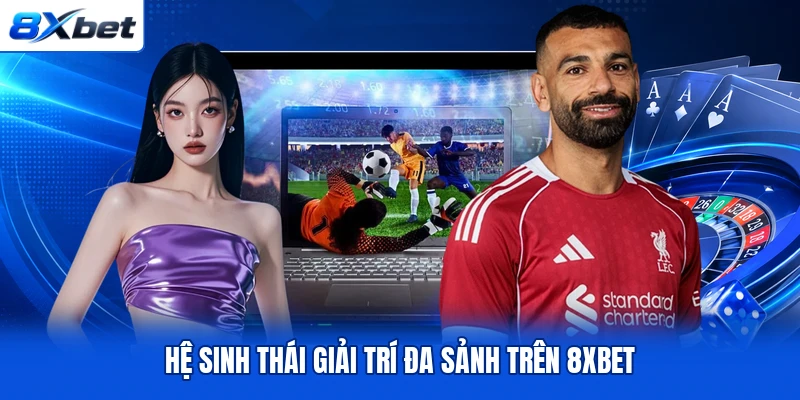 Hệ sinh thái giải trí đa sảnh trên 8XBET