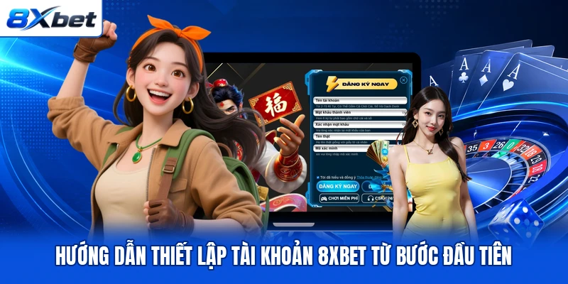 Hướng dẫn thiết lập tài khoản 8XBET từ bước đầu tiên