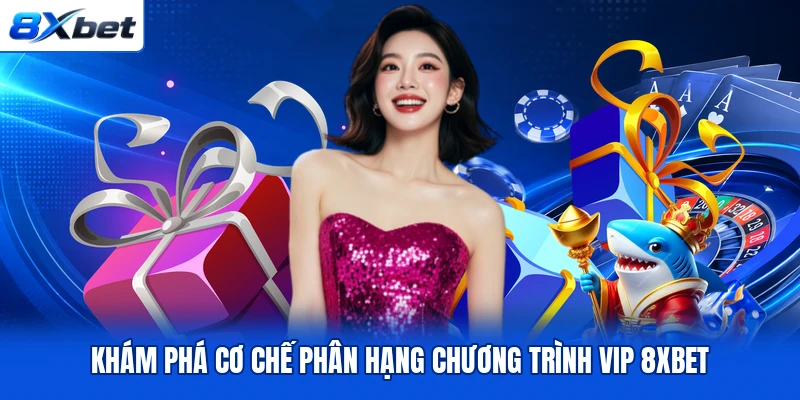 Khám phá cơ chế phân hạng chương trình VIP 8XBET Khám phá cơ chế phân hạng chương trình VIP 8XBET