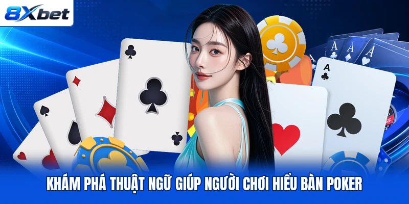 Khám phá thuật ngữ giúp người chơi hiểu bàn Poker