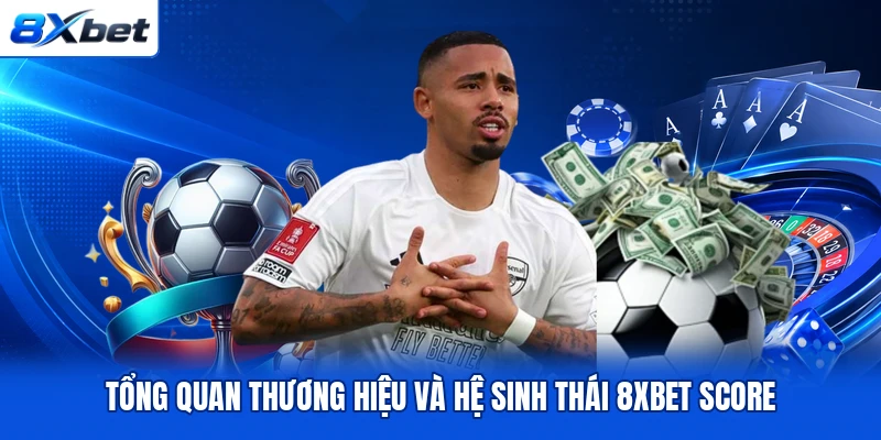 Tổng quan thương hiệu và hệ sinh thái 8XBET score